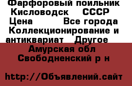 Фарфоровый поильник Кисловодск 50 СССР › Цена ­ 500 - Все города Коллекционирование и антиквариат » Другое   . Амурская обл.,Свободненский р-н